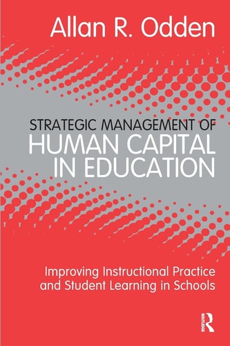 Strategic Management of Human Capital in Education Improving Instructional Practice and Student Learning in Schools