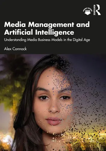 Media Management and Artificial Intelligence Understanding Media Business Models in the Digital Age by Alex Connock