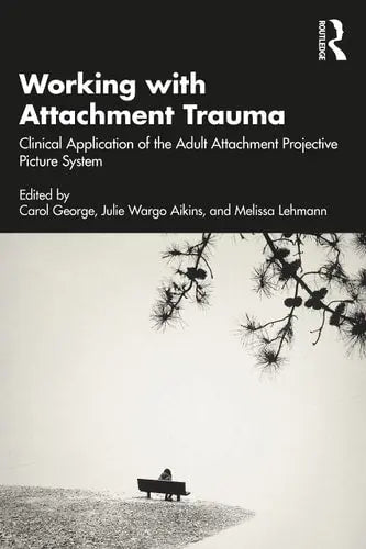 Working with Attachment Trauma Clinical Application of the Adult Attachment Projective Picture System Taylor & Francis Group