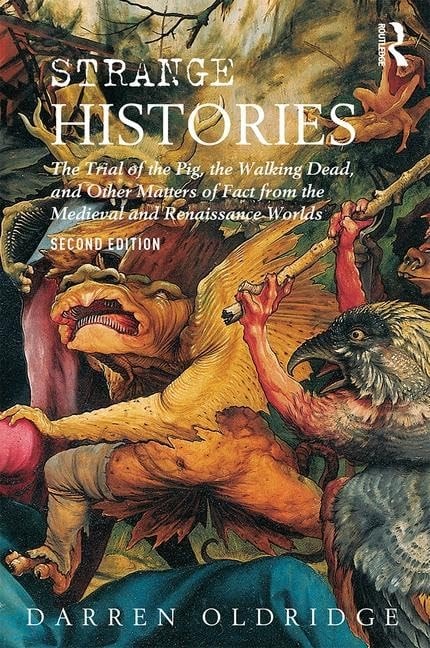 Strange Histories The Trial of the Pig, the Walking Dead, and Other Matters of Fact from the Medieval and Renaissance Worlds by Darren Oldridge