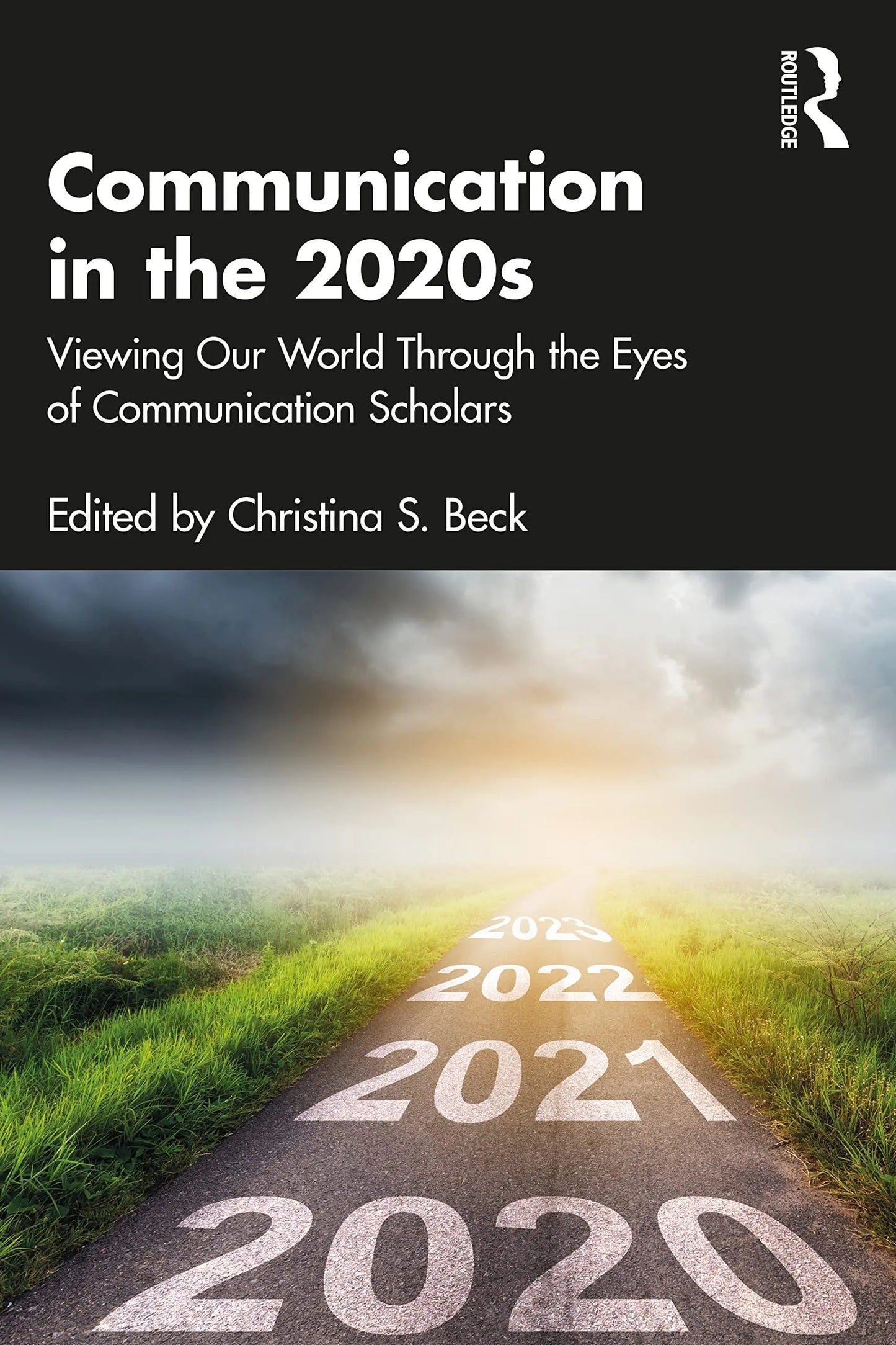 Communication in the 2020s Viewing Our World Through the Eyes of Communication Scholars by Christina S. Beck – book cover
