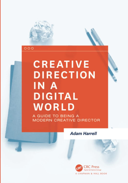Creative Direction in a Digital World A Guide to Being a Modern Creative Director by Adam Harrell