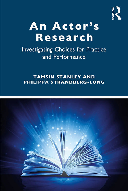 An Actor's Research Investigating Choices for Practice and Performance by Tamsin Stanley
