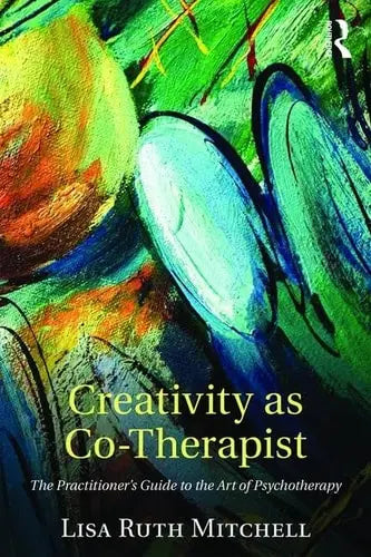 Creativity as Co-therapist The Practitioner's Guide to the Art of Psychotherapy