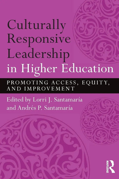 Culturally Responsive Leadership in Higher Education Promoting Access, Equity, and Improvement