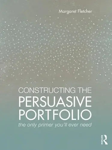 Constructing the Persuasive Portfolio The Only Primer You'll Ever Need Routledge