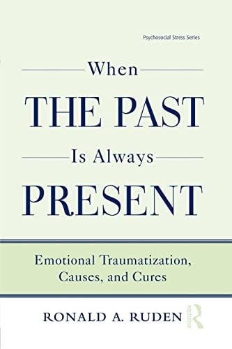 When the Past Is Always Present Emotional Traumatization, Causes, and Cures
