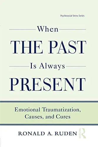 When the Past Is Always Present Emotional Traumatization, Causes, and Cures