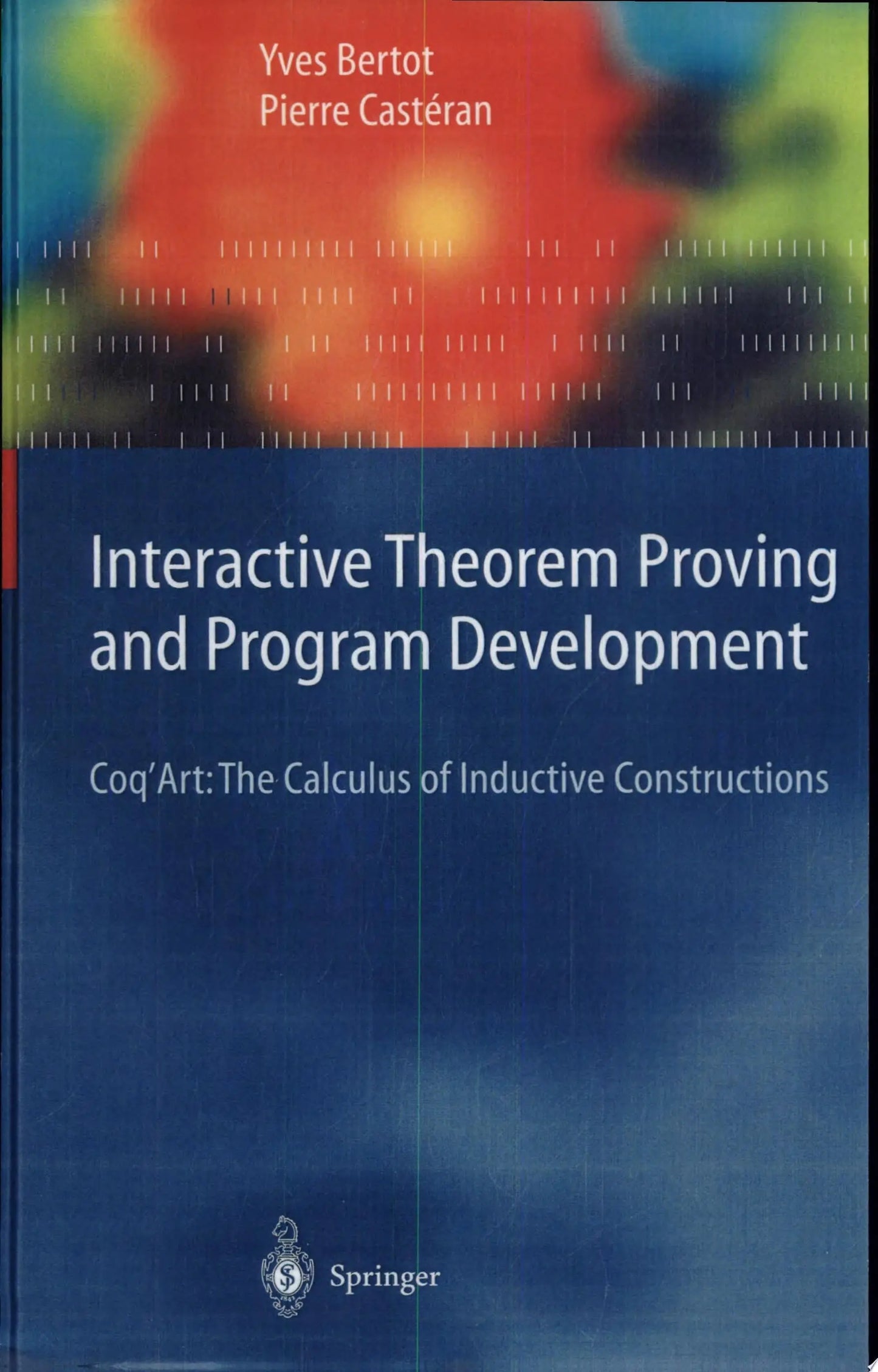 Interactive Theorem Proving and Program Development Coq’Art: The Calculus of Inductive Constructions by – book cover