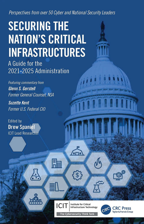 Securing the Nation's Critical Infrastructures A Guide for the 2021-2025 Administration by Drew Spaniel