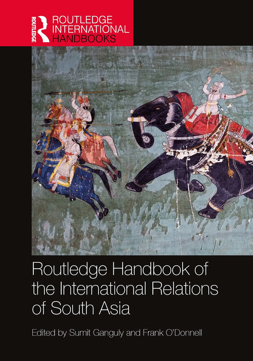 Routledge Handbook of the International Relations of South Asia by Sumit Ganguly