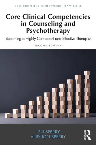 Core Clinical Competencies in Counseling and Psychotherapy Becoming a Highly Competent and Effective Therapist Taylor & Francis Group