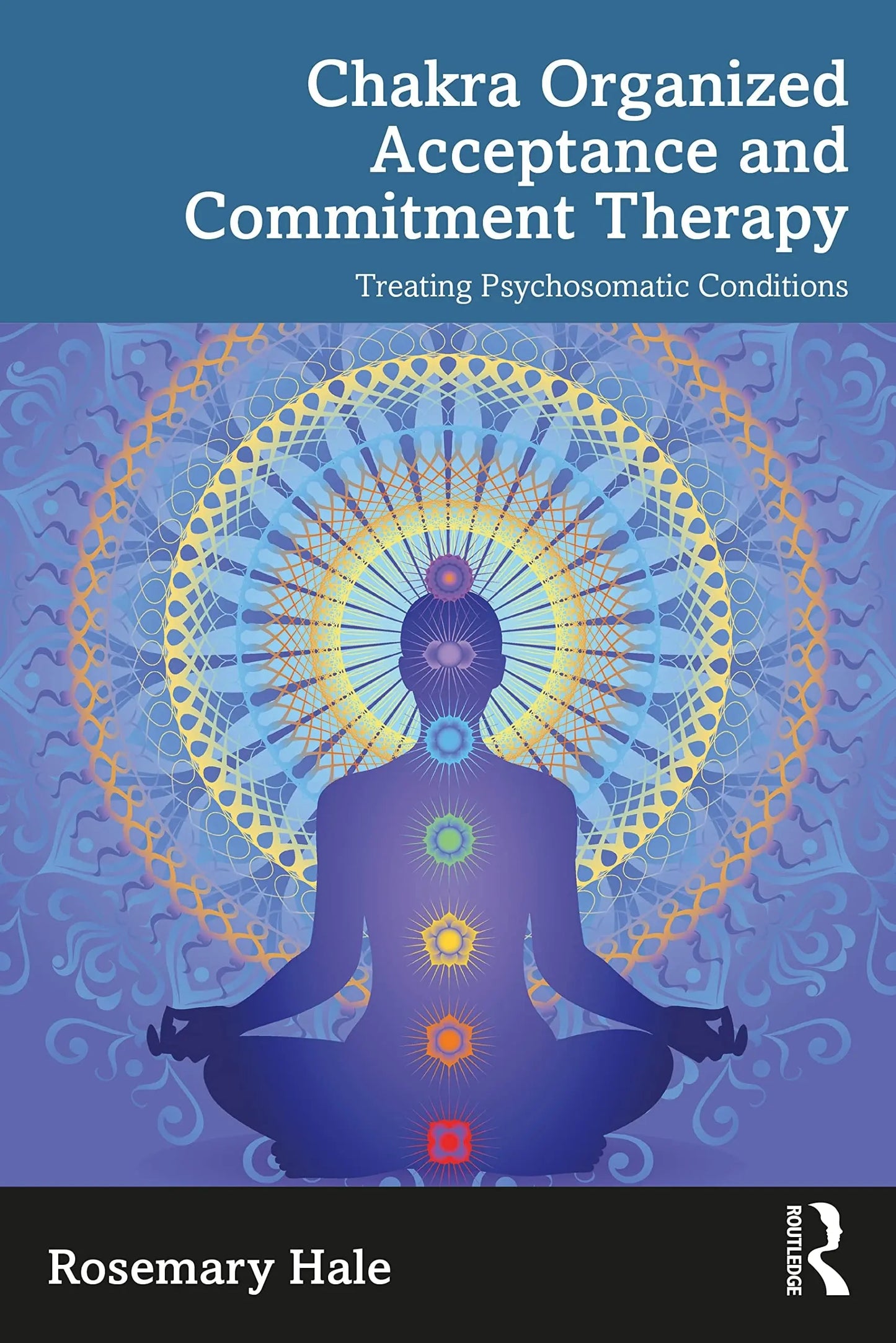 Chakra Organized Acceptance and Commitment Therapy Treating Psychosomatic Conditions by Rosemary Hale – book cover