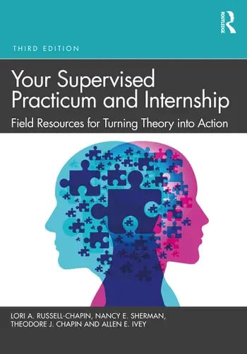 Your Supervised Practicum and Internship Field Resources for Turning Theory Into Action by Lori A. Russell-Chapin
