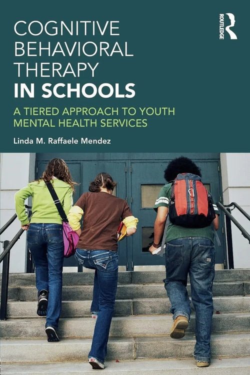 Cognitive Behavioral Therapy in Schools A Tiered Approach to Youth Mental Health Services by Linda M. Raffaele Mendez