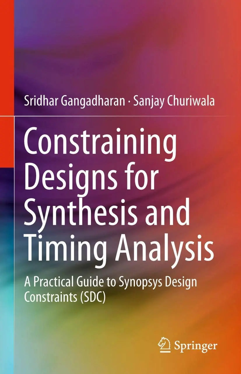 Constraining Designs for Synthesis and Timing Analysis A Practical Guide to Synopsys Design Constraints (SDC) by Sridhar Gangadharan Springer New York