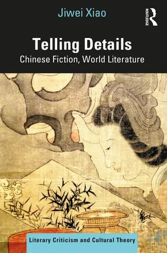 Telling Details Chinese Fiction, World Literature by Jiwei Xiao