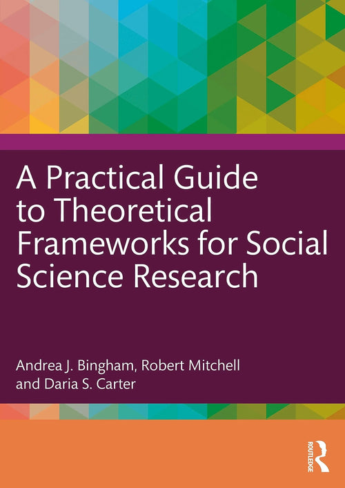 A Practical Guide to Theoretical Frameworks for Social Science Research by Andrea J. Bingham