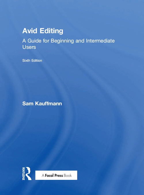 Avid Editing A Guide for Beginning and Intermediate Users by Sam Kauffmann