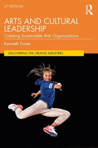 Arts and Cultural Leadership Creating Sustainable Arts Organizations by Kenneth Foster
