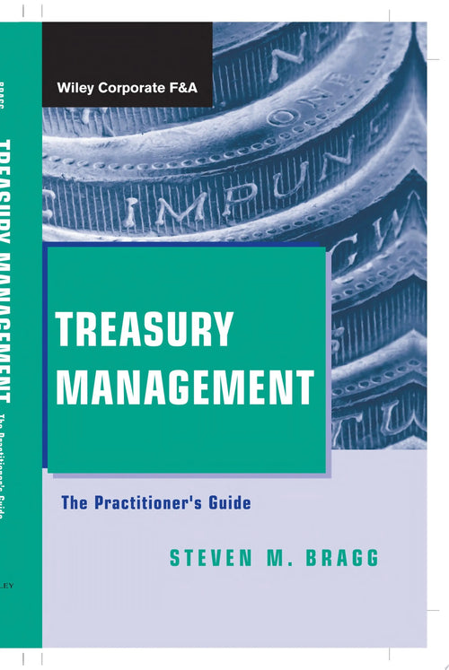 Treasury Management The Practitioner's Guide by Steven M. Bragg