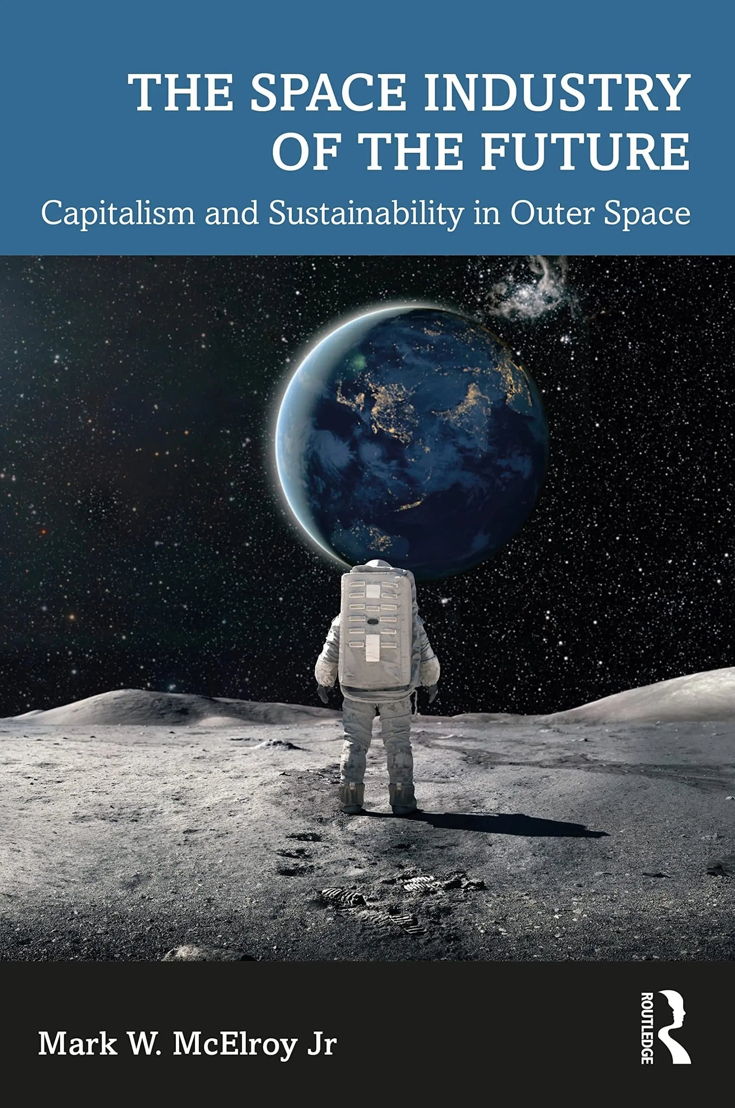 The Space Industry of the Future Capitalism and Sustainability in Outer Space by Mark W. McElroy Jr – book cover