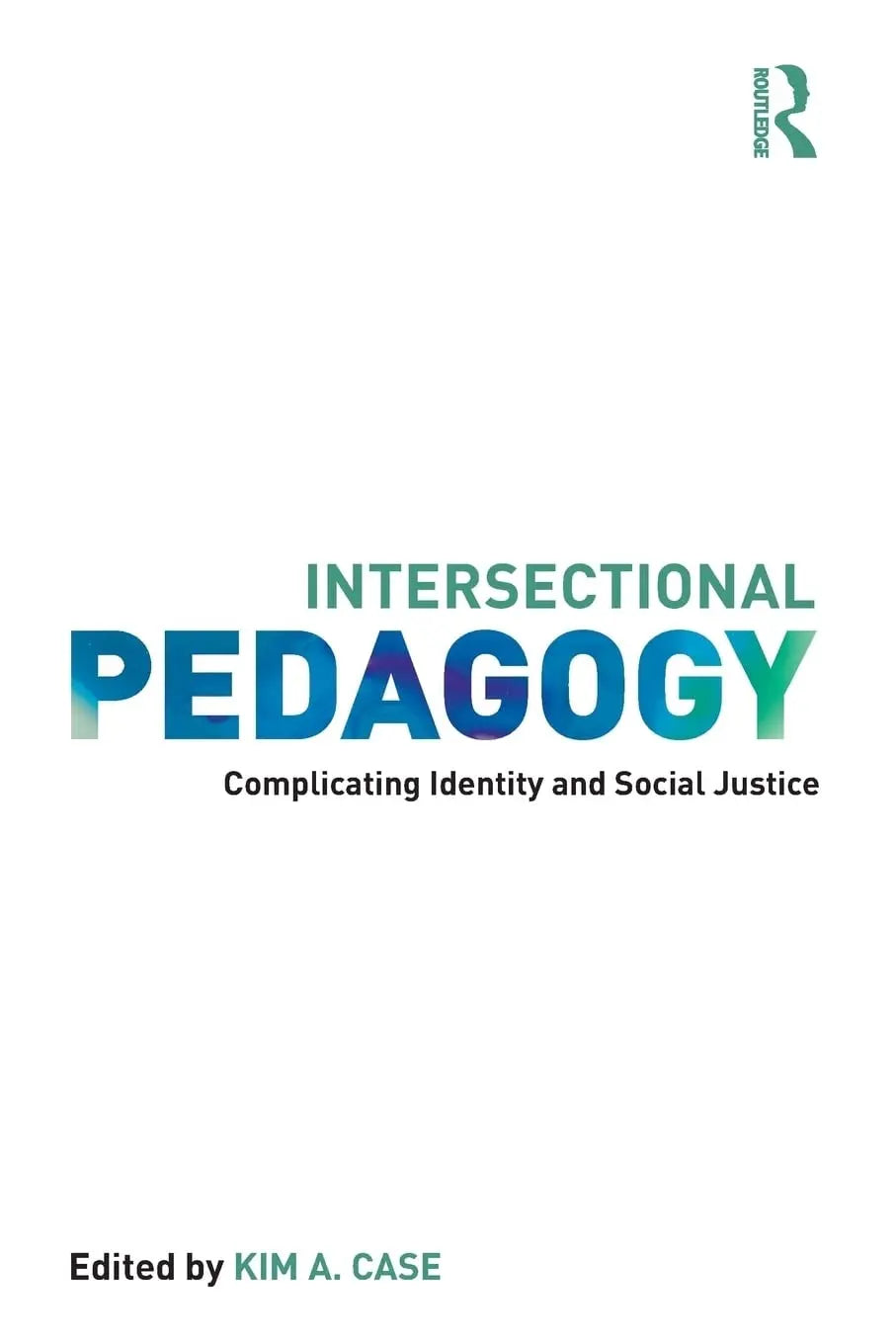Intersectional Pedagogy Complicating Identity and Social Justice by Kim Case – book cover