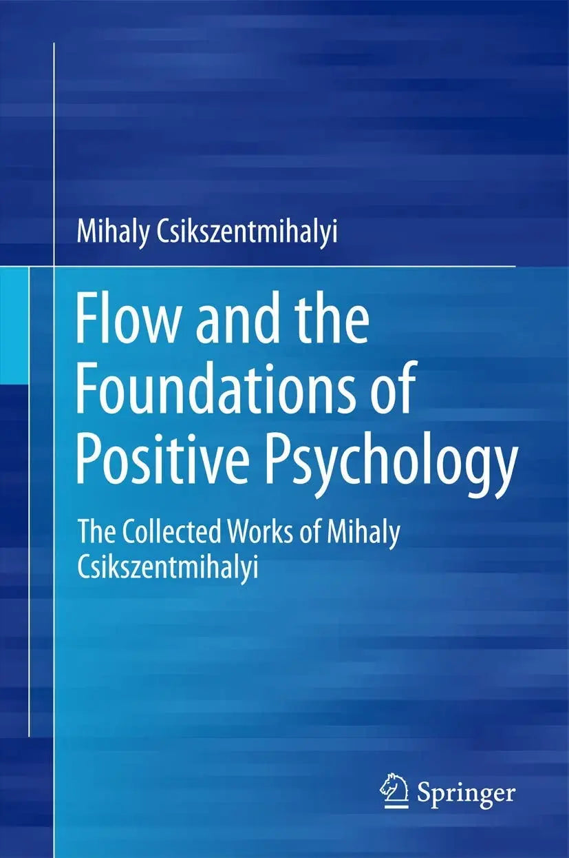 Flow and the Foundations of Positive Psychology The Collected Works of Mihaly Csikszentmihalyi by Mihaly – book cover