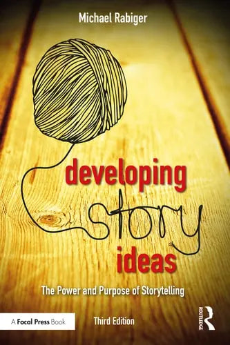 Developing Story Ideas The Power and Purpose of Storytelling Routledge