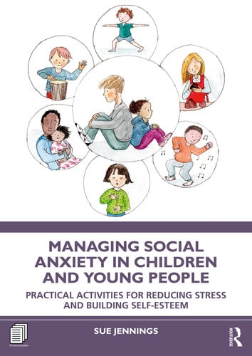 Managing Social Anxiety in Children and Young People Practical Activities for Reducing Stress and Building Self-esteem by Sue Jennings – book cover