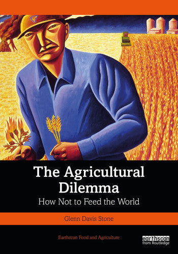 The Agricultural Dilemma How Not to Feed the World by Glenn Davis Stone – book cover