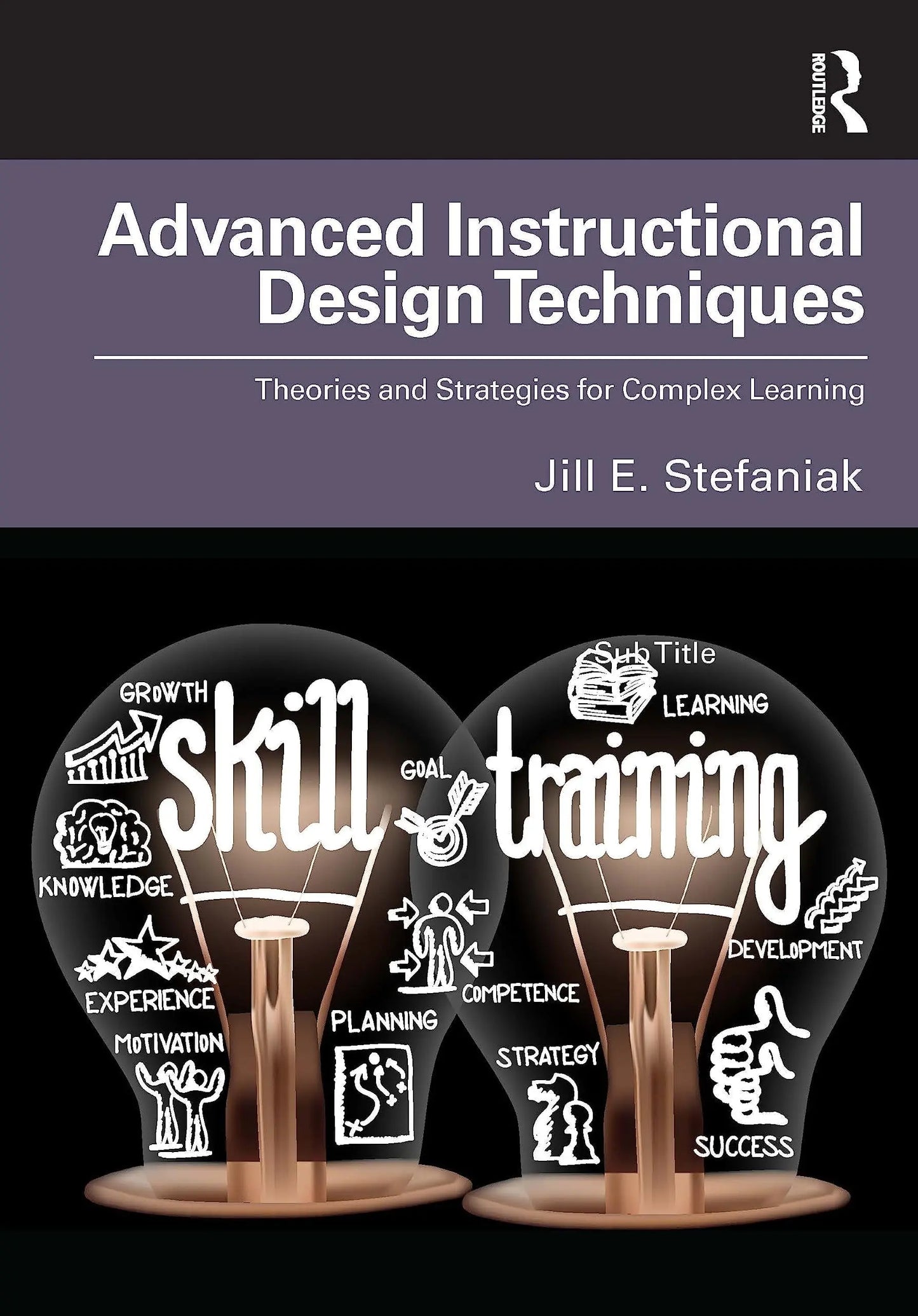 Advanced Instructional Design Techniques Theories and Strategies for Complex Learning by Jill E. Stefaniak – book cover