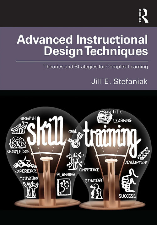 Advanced Instructional Design Techniques Theories and Strategies for Complex Learning by Jill E. Stefaniak