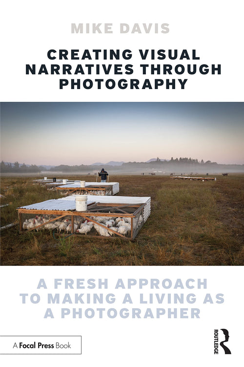 Creating Visual Narratives Through Photography A Fresh Approach to Making a Living as a Photographer by Michael Dean Davis