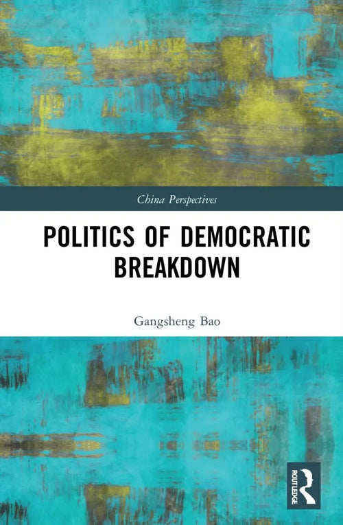 Politics of Democratic Breakdown by Gangsheng Bao
