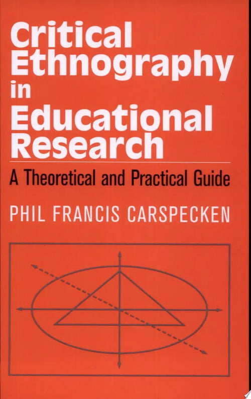 Critical Ethnography in Educational Research A Theoretical and Practical Guide by Phil Francis Carspecken