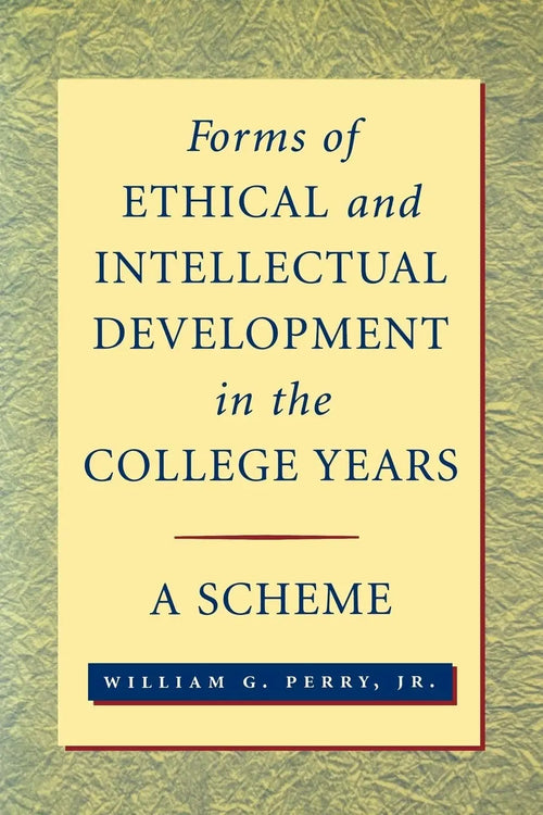 Forms of Ethical and Intellectual Development in the College Years A Scheme by William G. Perry
