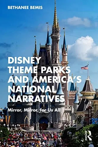 Disney Theme Parks and America's National Narratives Mirror, Mirror, for Us All Routledge