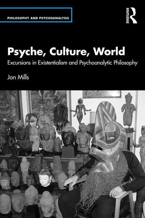 Psyche, Culture, World Excursions in Existentialism and Psychoanalytic Philosophy by Jon Mills