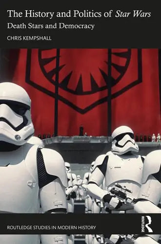 The History and Politics of Star Wars Death Stars and Democracy Routledge