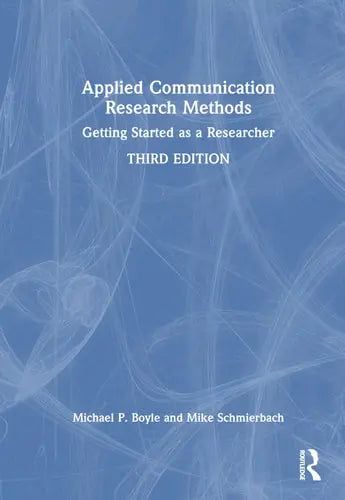 Applied Communication Research Methods Getting Started as a Researcher by Michael P. Boyle