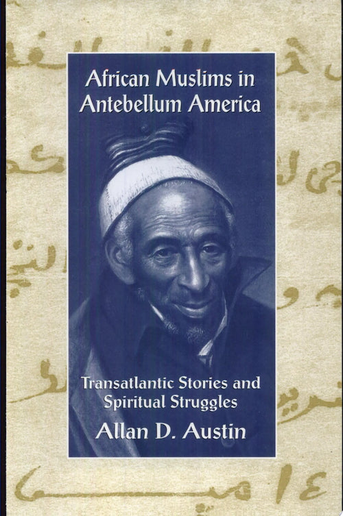 African Muslims in Antebellum America Transatlantic Stories and Spiritual Struggles