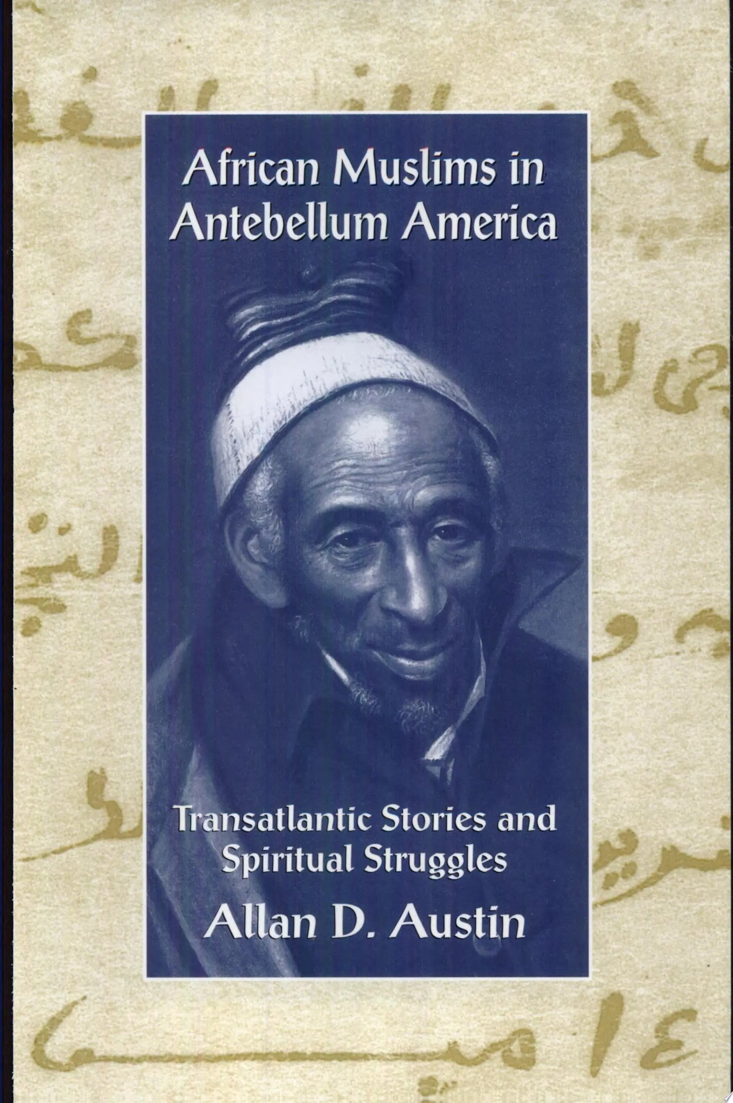 African Muslims in Antebellum America Transatlantic Stories and Spiritual Struggles by Allan D. Austin – book cover