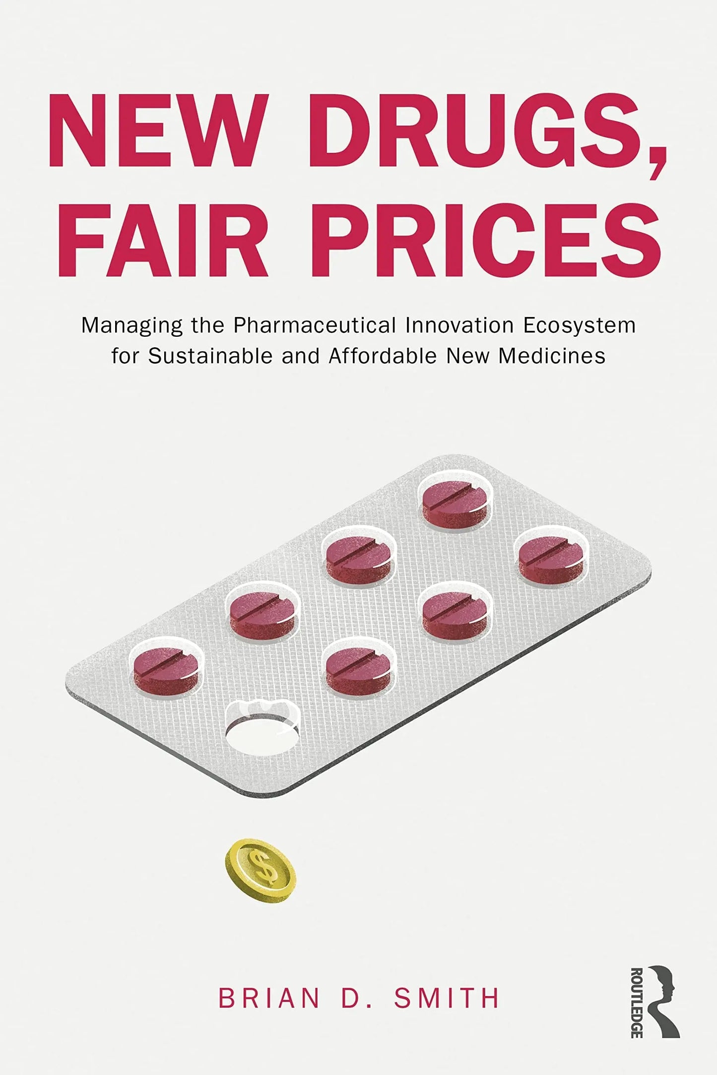 New Drugs, Fair Prices Managing the Pharmaceutical Innovation Ecosystem for Sustainable and Affordable New – book cover