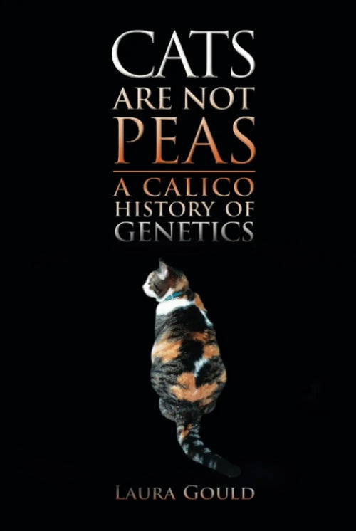 Cats Are Not Peas A Calico History of Genetics, Second Edition by Laura Gould