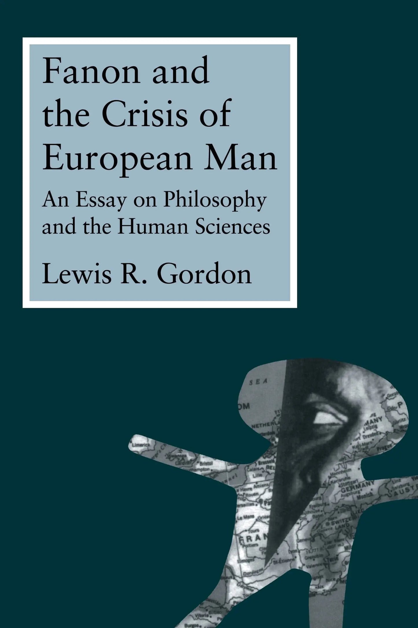 Fanon and the Crisis of European Man An Essay on Philosophy and the Human Sciences by Lewis Ricardo Gordon – book cover