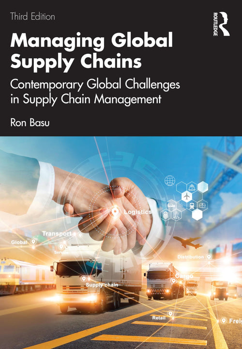 Managing Global Supply Chains Contemporary Global Challenges in Supply Chain Management by Ron Basu