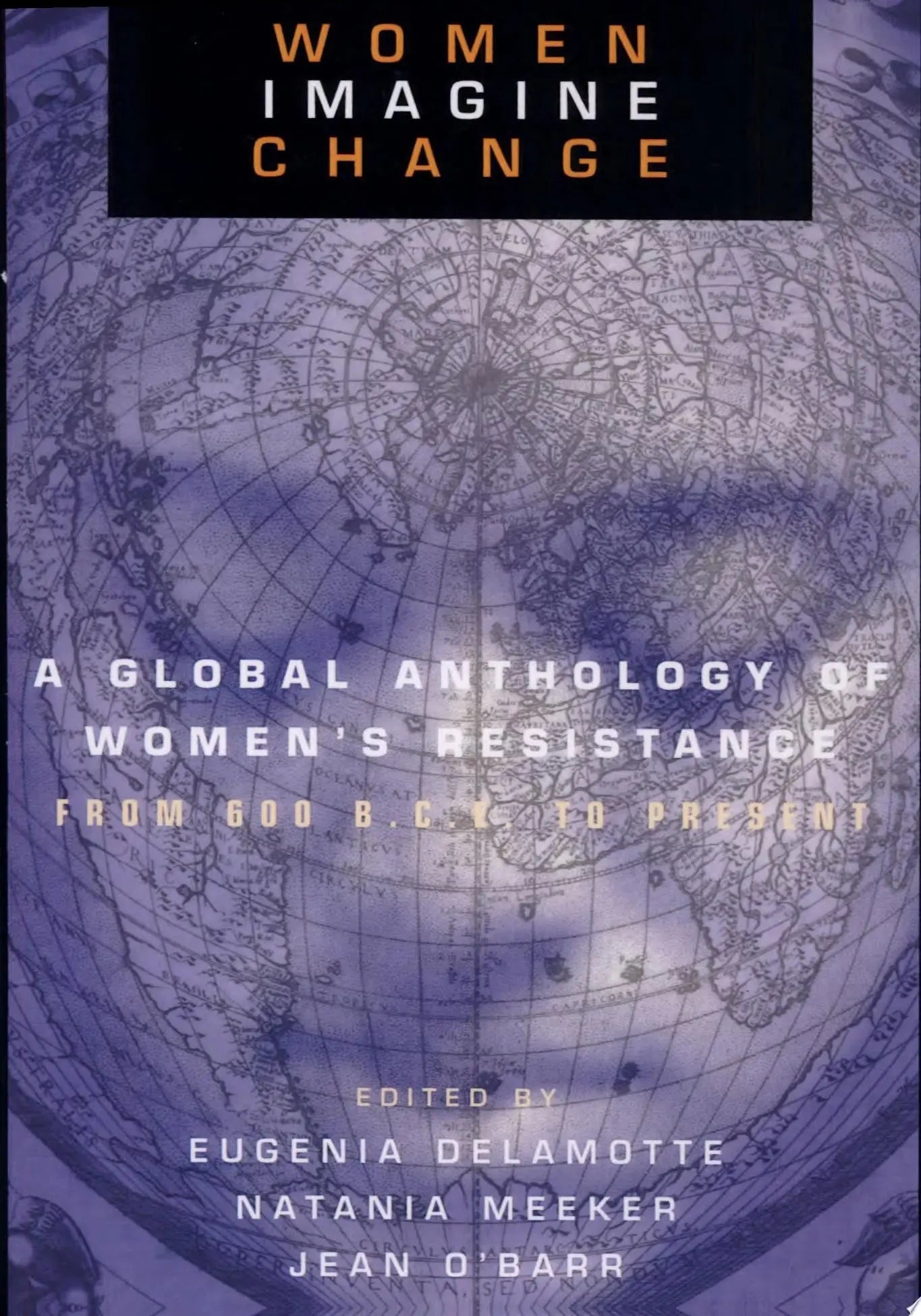 Women Imagine Change A Global Anthology of Women's Resistance from 600 B.C.E. to Present by Eugenia C. DeLamotte – book cover