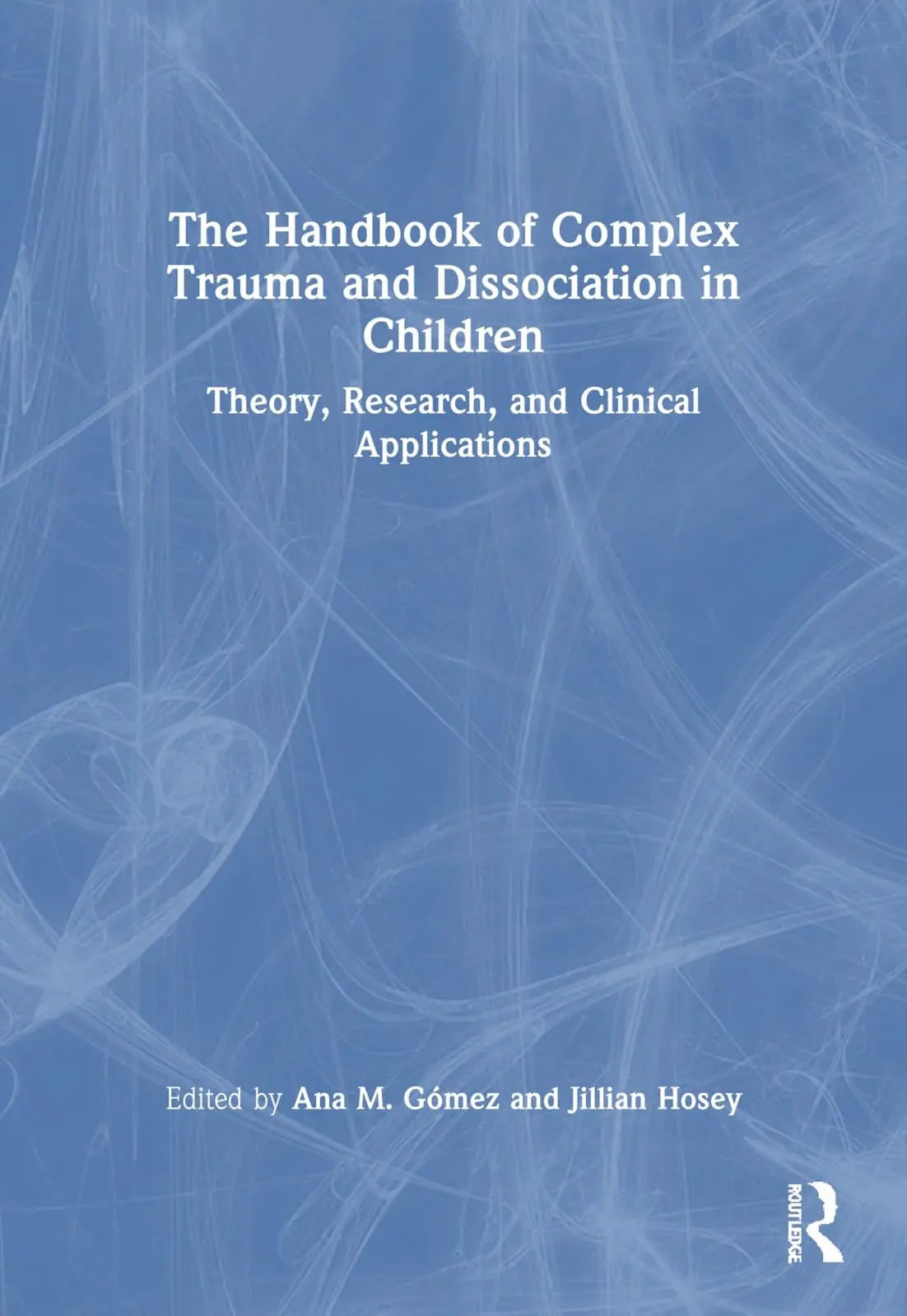 The Handbook of Complex Trauma and Dissociation in Children Theory, Research, and Clinical Applications by – book cover