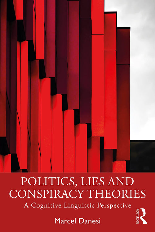 Politics, Lies and Conspiracy Theories A Cognitive Linguistic Perspective by Marcel Danesi